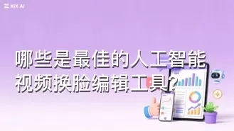 哪些是最佳的人工智能视频换脸编辑工具？