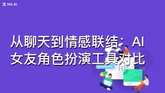 从聊天到情感联结：AI女友角色扮演工具对比