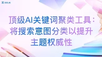 顶级AI关键词聚类工具:将搜索意图分类以提升主题权威性
