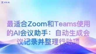 最适合Zoom和Teams使用的AI会议助手:自动生成会议记录并整理行动项