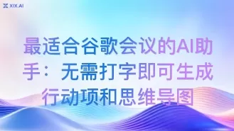 最适合谷歌会议的AI助手:无需打字即可生成行动项和思维导图