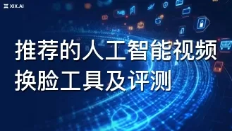 推荐的人工智能视频换脸工具及评测