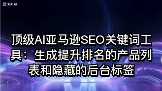 顶级AI亚马逊SEO关键词工具:生成提升排名的产品列表和隐藏的后台标签