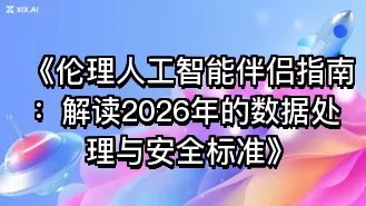 《伦理人工智能伴侣指南:解读2026年的数据处理与安全标准》
