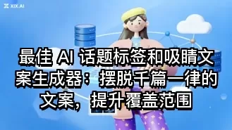 最佳 AI 话题标签和吸睛文案生成器:摆脱千篇一律的文案,提升覆盖范围