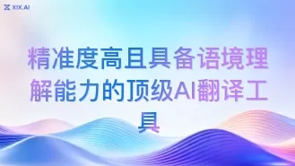 精准度高且具备语境理解能力的顶级AI翻译工具