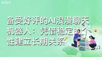 备受好评的AI浪漫聊天机器人：凭借稳定的个性建立长期关系