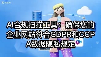 AI合规扫描工具:确保您的企业网站符合GDPR和CCPA数据隐私规定