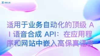 适用于业务自动化的顶级 AI 语音合成 API:在应用程序和网站中嵌入高保真语音
