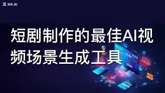 短剧制作的最佳AI视频场景生成工具