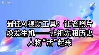 最佳AI视频工具:让老照片焕发生机——让祖先和历史人物“活”起来