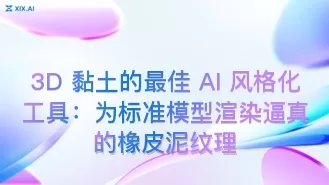 3D 黏土的最佳 AI 风格化工具:为标准模型渲染逼真的橡皮泥纹理
