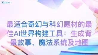 最适合奇幻与科幻题材的最佳AI世界构建工具：生成背景故事、魔法系统及地图
