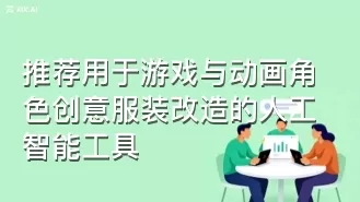推荐用于游戏与动画角色创意服装改造的人工智能工具