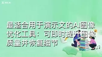 最适合用于演示文的AI图像优化工具:可即时提升图像质量并恢复细节