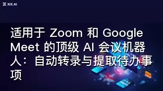适用于 Zoom 和 Google Meet 的顶级 AI 会议机器人:自动转录与提取待办事项