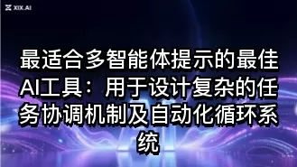 最适合多智能体提示的最佳AI工具:用于设计复杂的任务协调机制及自动化循环系统