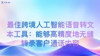 最佳跨境人工智能语音转文本工具:能够高精度地无缝转录客户通话内容