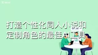 打造个性化同人小说和定制角色的最佳AI工具