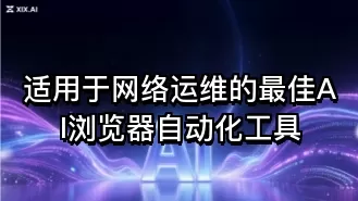 适用于网络运维的最佳AI浏览器自动化工具