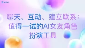 聊天、互动、建立联系:值得一试的AI女友角色扮演工具