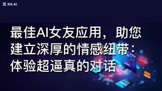 最佳AI女友应用,助您建立深厚的情感纽带:体验超逼真的对话