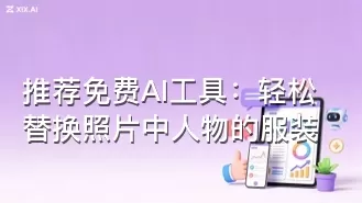 推荐免费AI工具:轻松替换照片中人物的服装