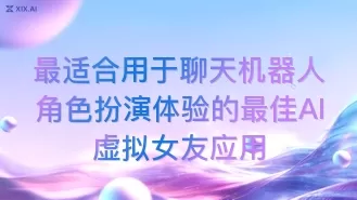 最适合用于聊天机器人角色扮演体验的最佳AI虚拟女友应用