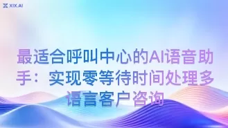 最适合呼叫中心的AI语音助手:实现零等待时间处理多语言客户咨询