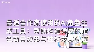 最适合作家使用的AI角色生成工具:帮助构建详尽的角色背景故事与性格发展轨迹