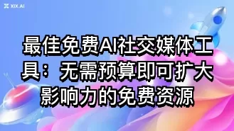 最佳免费AI社交媒体工具:无需预算即可扩大影响力的免费资源