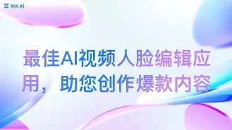 最佳AI视频人脸编辑应用,助您创作爆款内容