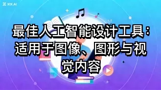 最佳人工智能设计工具:适用于图像、图形与视觉内容