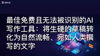 最佳免费且无法被识别的AI写作工具：将生硬的草稿转化为自然流畅、宛如人类撰写的文字