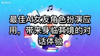 最佳AI女友角色扮演应用，带来身临其境的对话体验