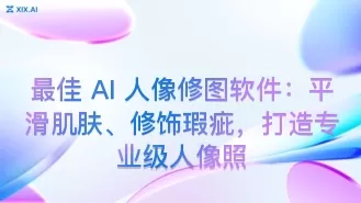 最佳 AI 人像修图软件:平滑肌肤、修饰瑕疵,打造专业级人像照