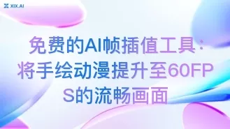 免费的AI帧插值工具:将手绘动漫提升至60FPS的流畅画面