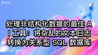 处理非结构化数据的最佳 AI 工具：将杂乱的文本日志转换为关系型 SQL 数据库