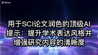 用于SCI论文润色的顶级AI提示:提升学术表达风格并增强研究内容的清晰度