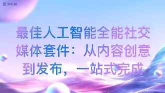 最佳人工智能全能社交媒体套件:从内容创意到发布,一站式完成