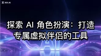 探索 AI 角色扮演:打造专属虚拟伴侣的工具