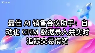 最佳 AI 销售会议助手:自动化 CRM 数据录入并实时追踪交易情绪