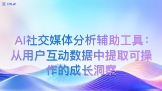AI社交媒体分析辅助工具:从用户互动数据中提取可操作的成长洞察