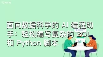 面向数据科学的 AI 编程助手:轻松编写复杂的 SQL 和 Python 脚本
