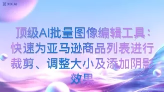 顶级AI批量图像编辑工具：快速为亚马逊商品列表进行裁剪、调整大小及添加阴影效果