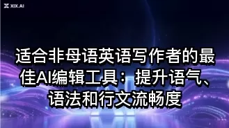 适合非母语英语写作者的最佳AI编辑工具：提升语气、语法和行文流畅度