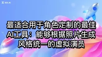 最适合用于角色定制的最佳AI工具:能够根据照片生成风格统一的虚拟演员