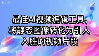 最佳AI视频编辑工具,将静态图像转化为引人入胜的视频片段