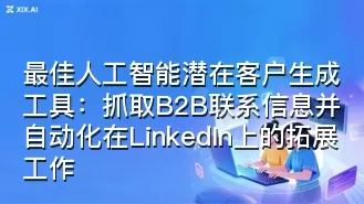 最佳人工智能潜在客户生成工具:抓取B2B联系信息并自动化在LinkedIn上的拓展工作