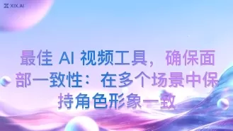 最佳 AI 视频工具，确保面部一致性：在多个场景中保持角色形象一致